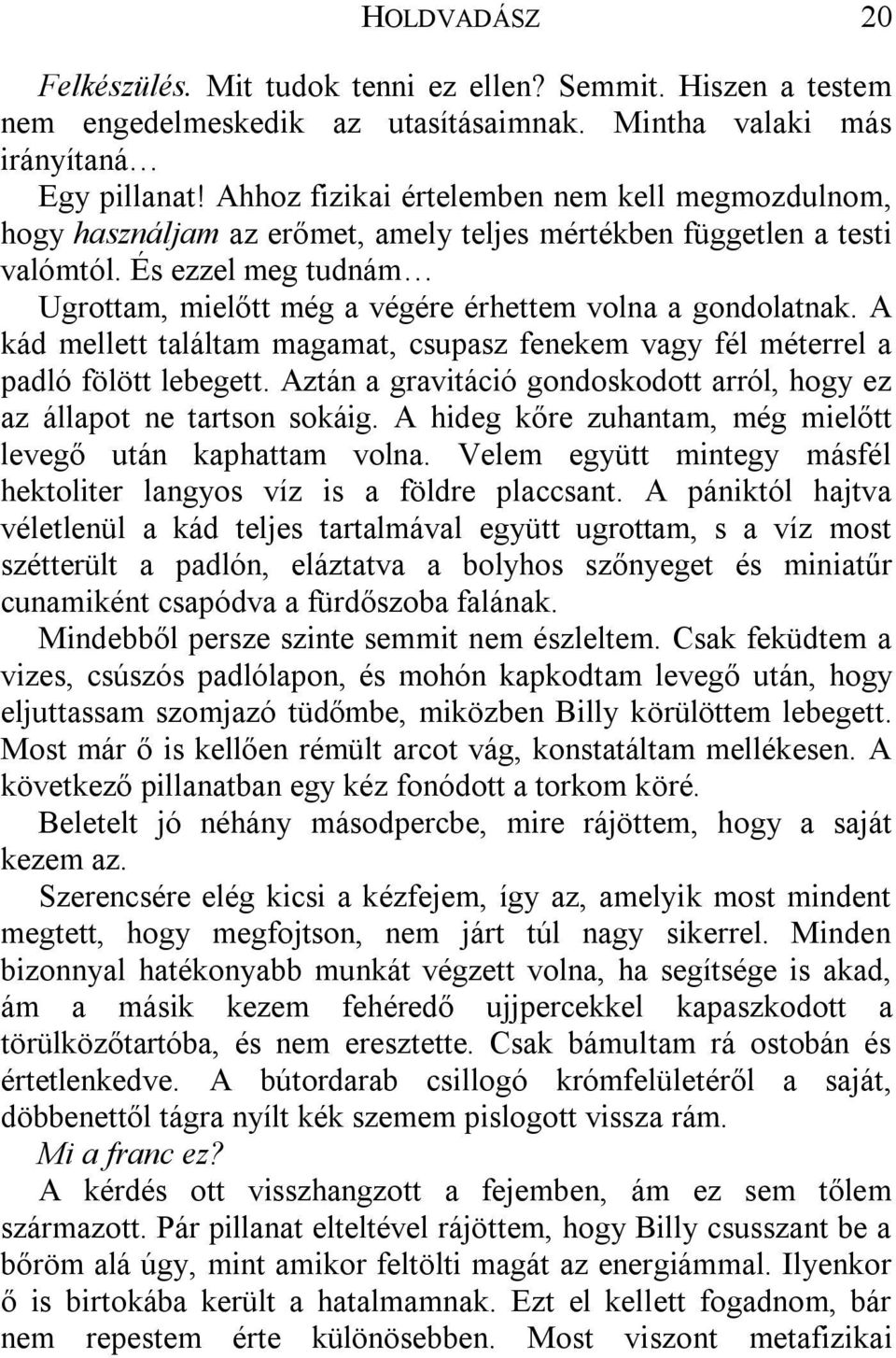 És ezzel meg tudnám Ugrottam, mielőtt még a végére érhettem volna a gondolatnak. A kád mellett találtam magamat, csupasz fenekem vagy fél méterrel a padló fölött lebegett.
