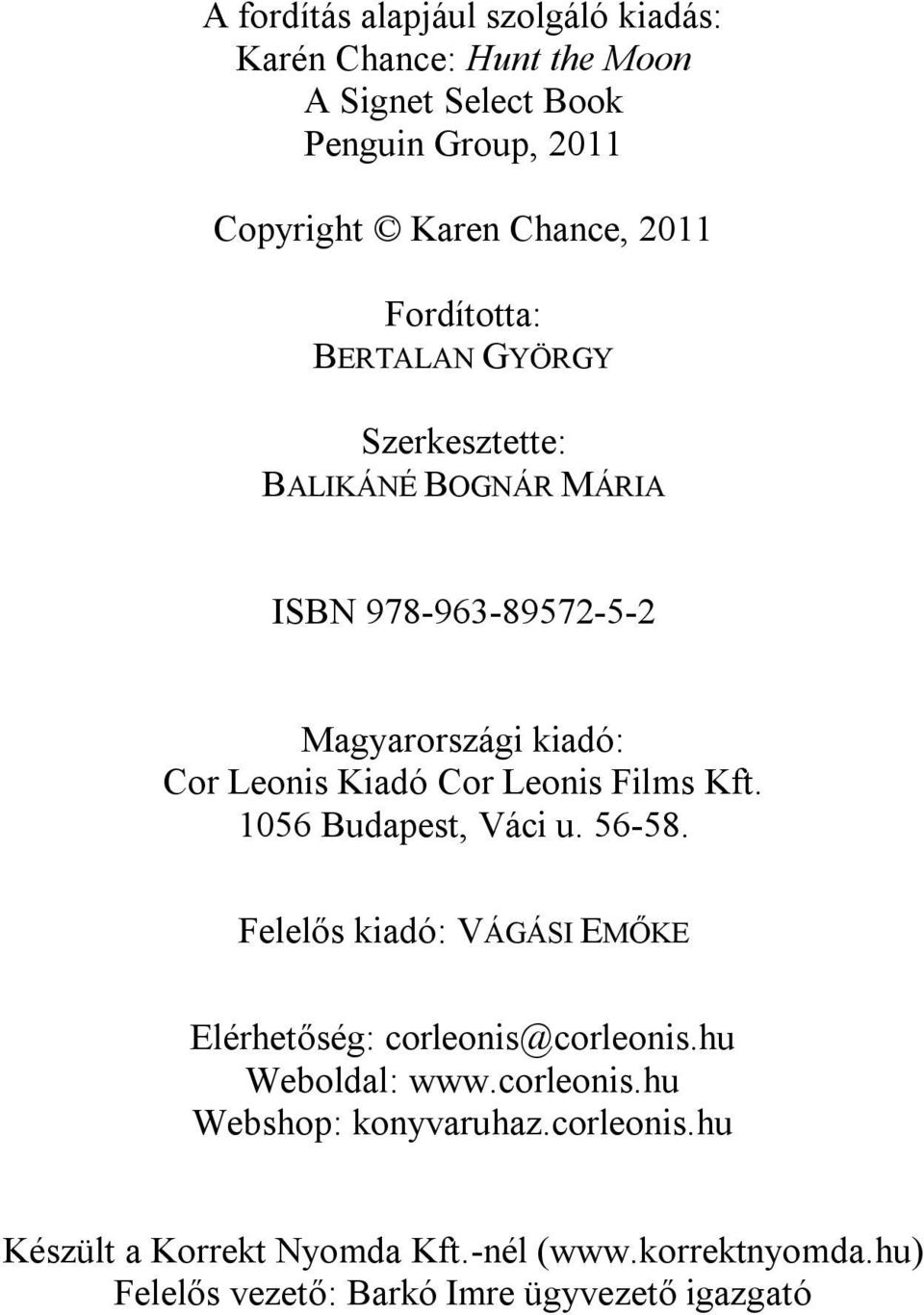 Leonis Films Kft. 1056 Budapest, Váci u. 56-58. Felelős kiadó: VÁGÁSI EMŐKE Elérhetőség: corleonis@corleonis.hu Weboldal: www.