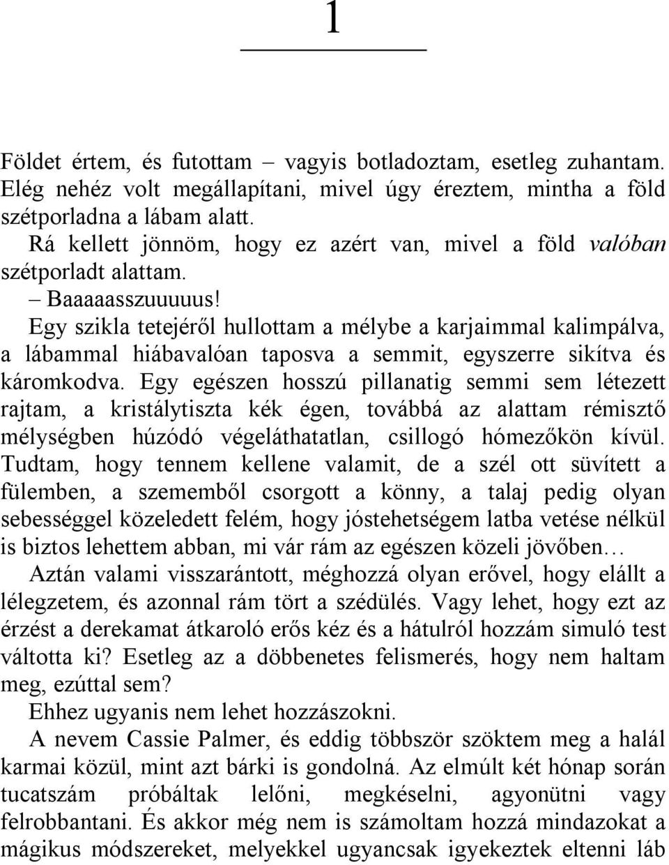 Egy szikla tetejéről hullottam a mélybe a karjaimmal kalimpálva, a lábammal hiábavalóan taposva a semmit, egyszerre sikítva és káromkodva.