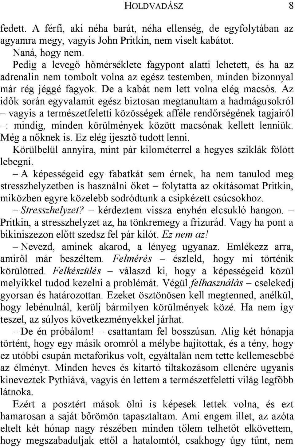Az idők során egyvalamit egész biztosan megtanultam a hadmágusokról vagyis a természetfeletti közösségek afféle rendőrségének tagjairól : mindig, minden körülmények között macsónak kellett lenniük.