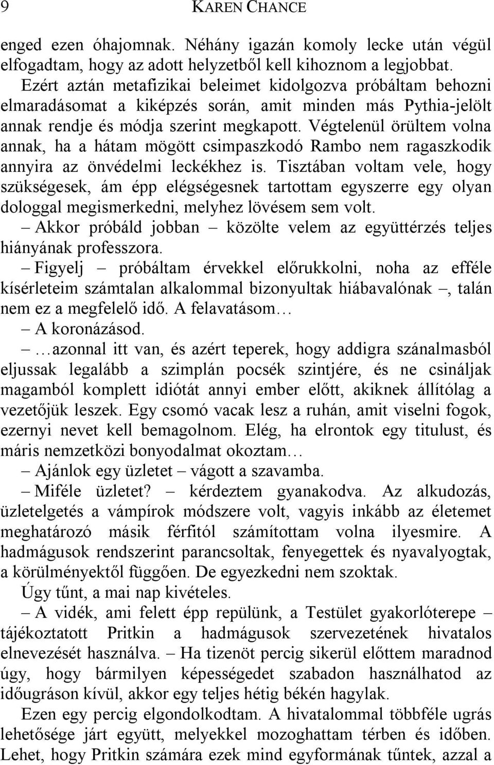 Végtelenül örültem volna annak, ha a hátam mögött csimpaszkodó Rambo nem ragaszkodik annyira az önvédelmi leckékhez is.