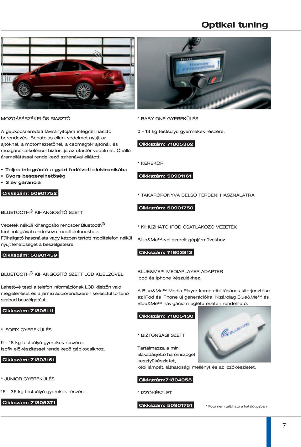 Teljes integráció a gyári fedélzeti elektronikába Gyors beszerelhetőség 3 év garancia Cikkszám: 50901752 0 13 kg testsúlyú gyermekek részére.