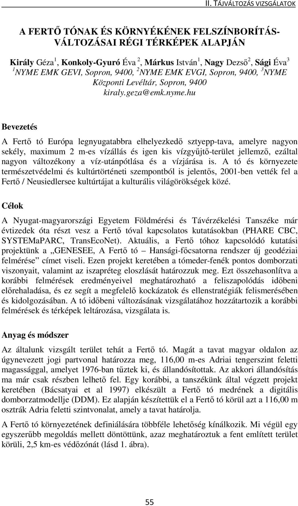 hu Bevezetés A Fertő tó Európa legnyugatabbra elhelyezkedő sztyepp-tava, amelyre nagyon sekély, maximum 2 m-es vízállás és igen kis vízgyűjtő-terület jellemző, ezáltal nagyon változékony a