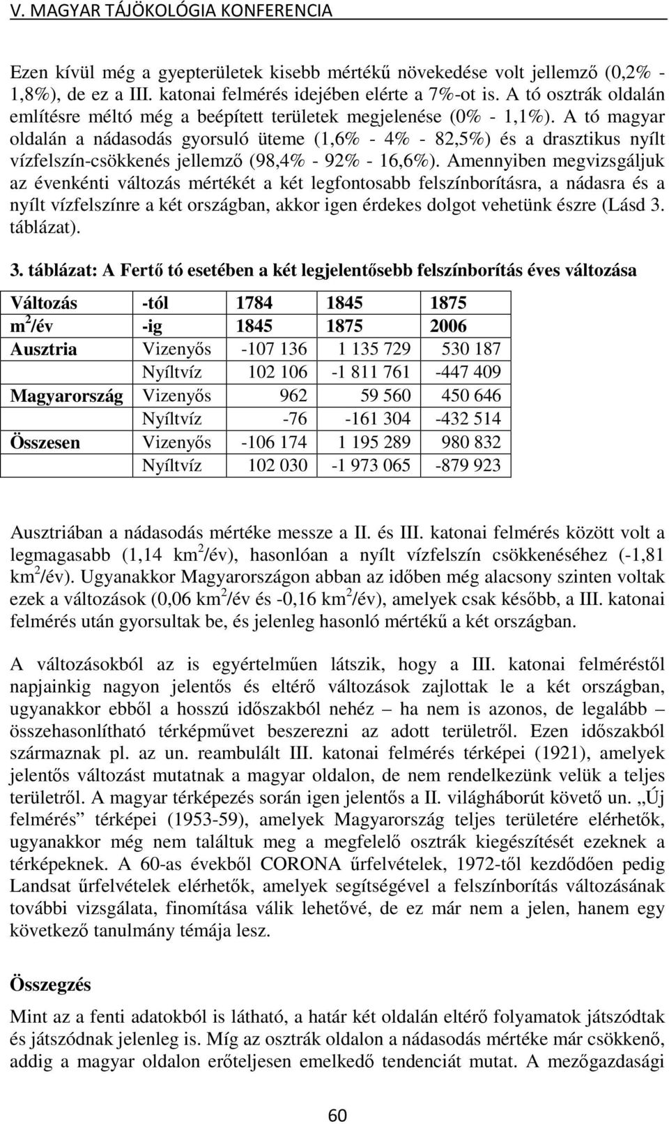 A tó magyar oldalán a nádasodás gyorsuló üteme (1,6% - 4% - 82,5%) és a drasztikus nyílt vízfelszín-csökkenés jellemző (98,4% - 92% - 16,6%).