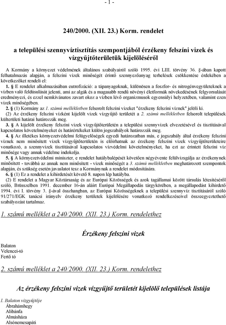 törvény 36. -ában kapott felhatalmazás alapján, a felszíni vizek minőségét érintő szennyezőanyag terhelések csökkentése érdekében a következőket rendeli el: 1.