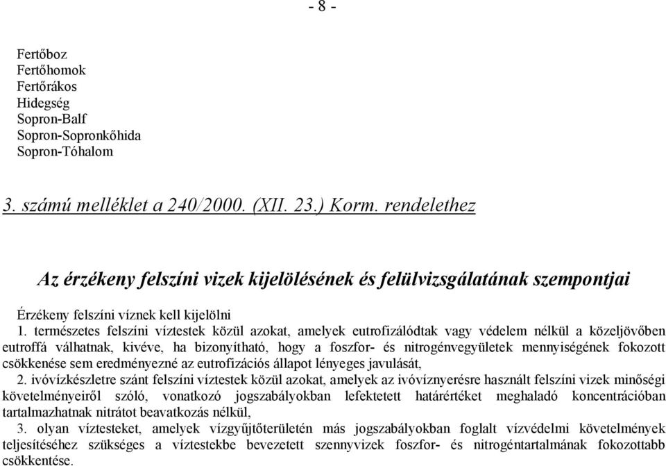 természetes felszíni víztestek közül azokat, amelyek eutrofizálódtak vagy védelem nélkül a közeljövőben eutroffá válhatnak, kivéve, ha bizonyítható, hogy a foszfor- és nitrogénvegyületek