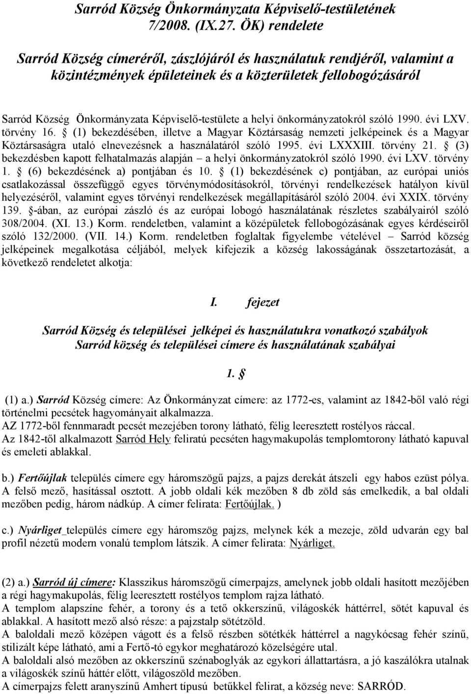 helyi önkormányzatokról szóló 1990. évi LXV. törvény 16. (1) bekezdésében, illetve a Magyar Köztársaság nemzeti jelképeinek és a Magyar Köztársaságra utaló elnevezésnek a használatáról szóló 1995.