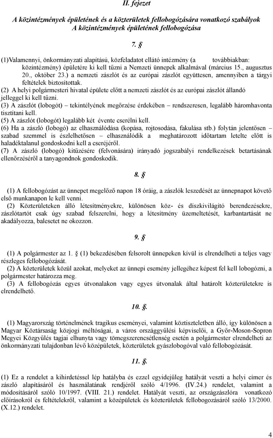 ) a nemzeti zászlót és az európai zászlót együttesen, amennyiben a tárgyi feltételek biztosítottak.