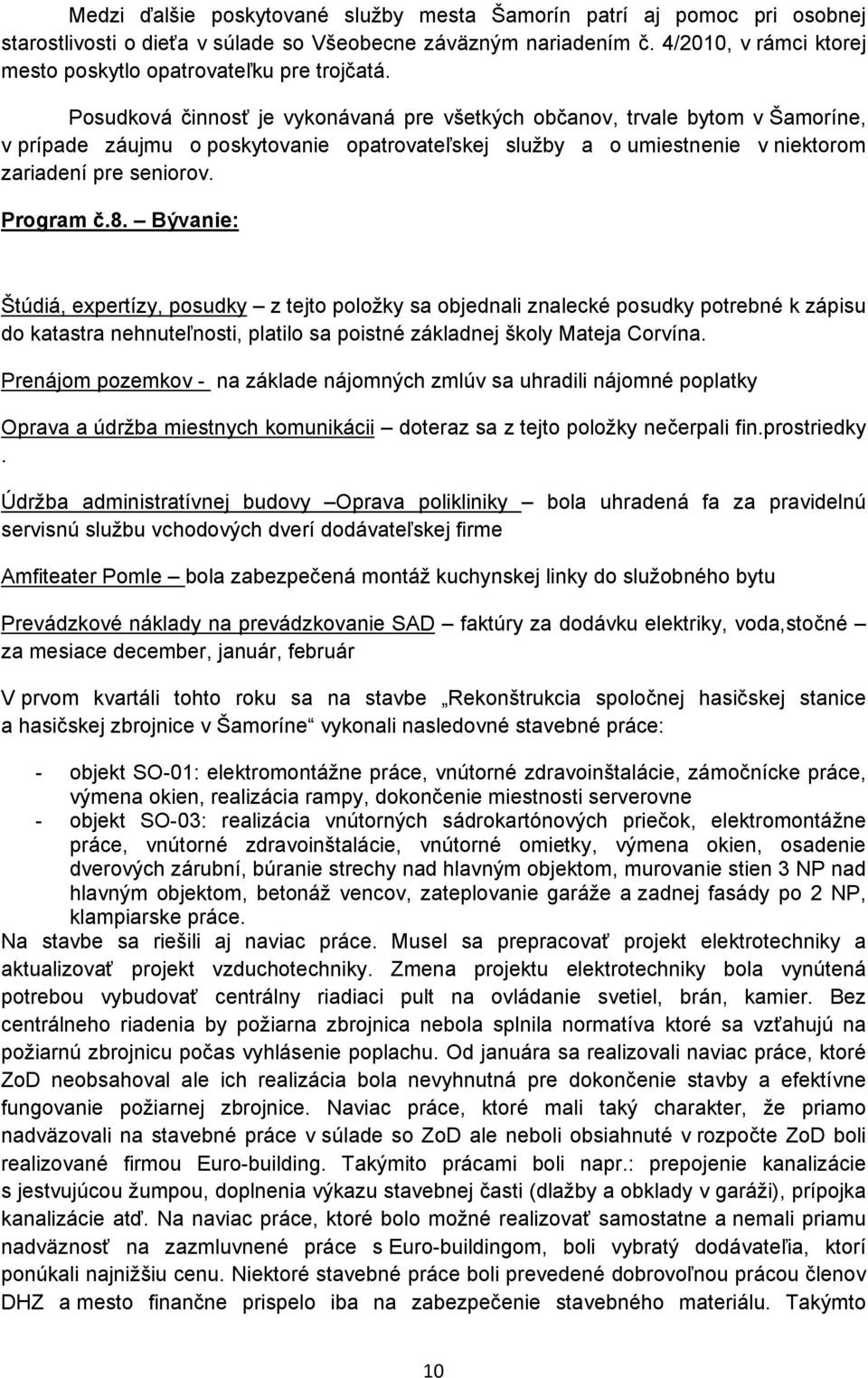 Posudková činnosť je vykonávaná pre všetkých občanov, trvale bytom v Šamoríne, v prípade záujmu o poskytovanie opatrovateľskej služby a o umiestnenie v niektorom zariadení pre seniorov. Program č.8.