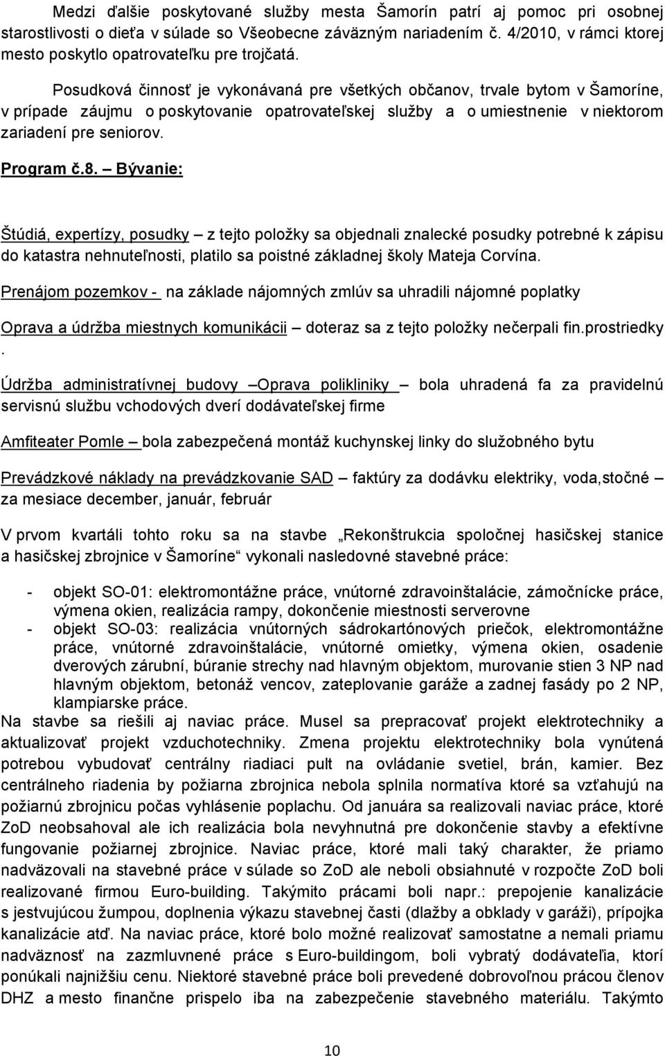 Posudková činnosť je vykonávaná pre všetkých občanov, trvale bytom v Šamoríne, v prípade záujmu o poskytovanie opatrovateľskej služby a o umiestnenie v niektorom zariadení pre seniorov. Program č.8.