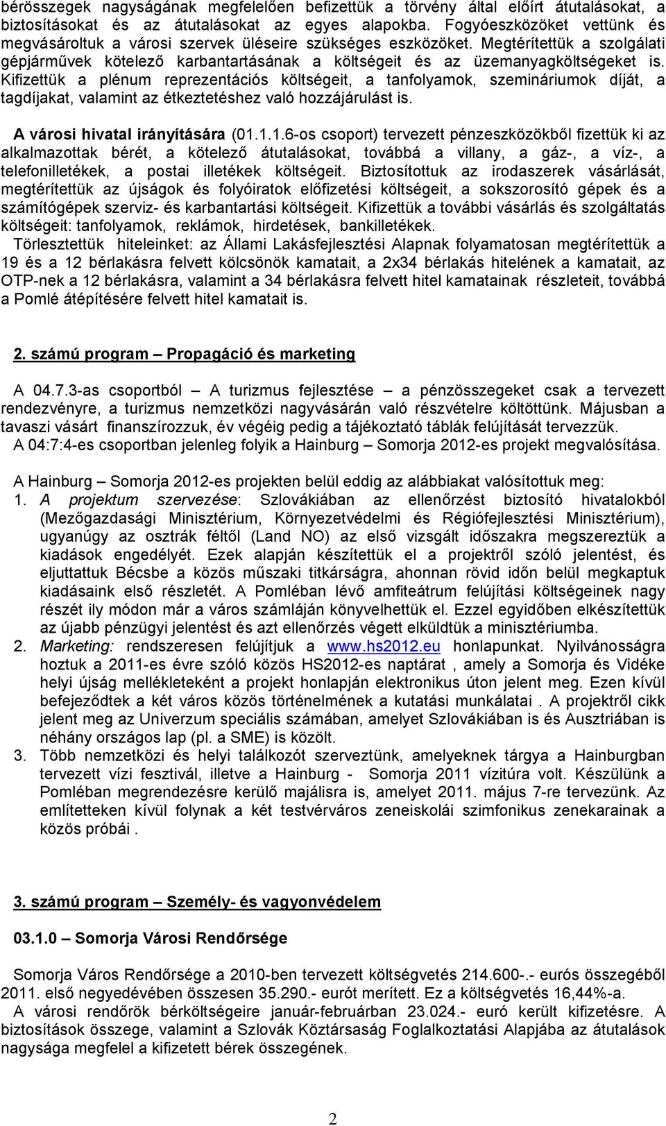 Kifizettük a plénum reprezentációs költségeit, a tanfolyamok, szemináriumok díját, a tagdíjakat, valamint az étkeztetéshez való hozzájárulást is. A városi hivatal irányítására (01.