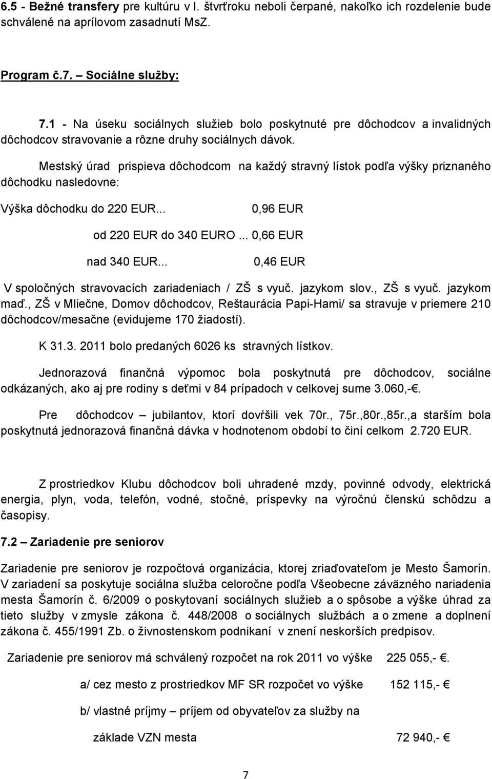 Mestský úrad prispieva dôchodcom na každý stravný lístok podľa výšky priznaného dôchodku nasledovne: Výška dôchodku do 220 EUR... 0,96 EUR od 220 EUR do 340 EURO... 0,66 EUR nad 340 EUR.