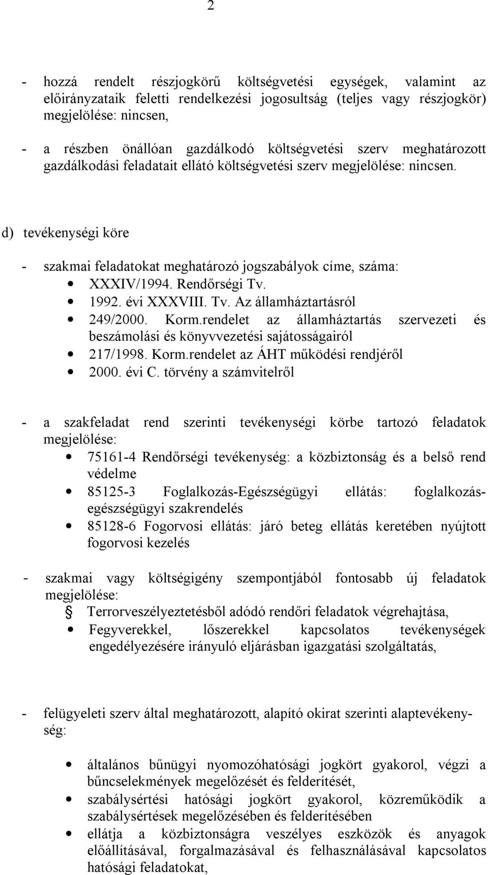 Rendőrségi Tv. 1992. évi XXXVIII. Tv. Az államháztartásról 249/2000. Korm.rendelet az államháztartás szervezeti és beszámolási és könyvvezetési sajátosságairól 217/1998. Korm.rendelet az ÁHT működési rendjéről 2000.