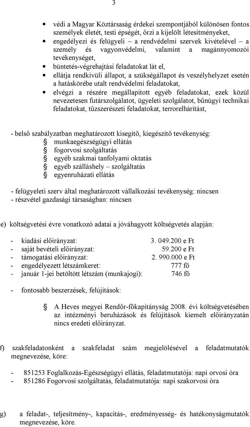 rendvédelmi feladatokat, elvégzi a részére megállapított egyéb feladatokat, ezek közül nevezetesen futárszolgálatot, ügyeleti szolgálatot, bűnügyi technikai feladatokat, tűzszerészeti feladatokat,