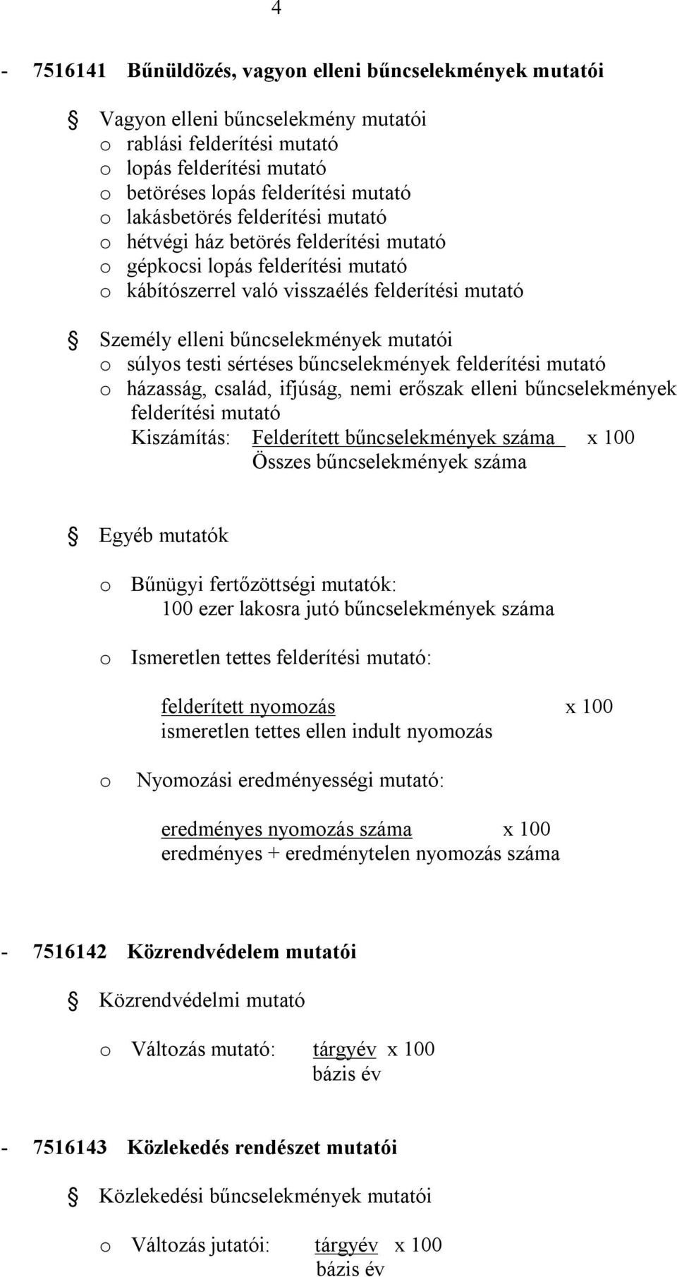 o súlyos testi sértéses bűncselekmények felderítési mutató o házasság, család, ifjúság, nemi erőszak elleni bűncselekmények felderítési mutató Kiszámítás: Felderített bűncselekmények száma x 100