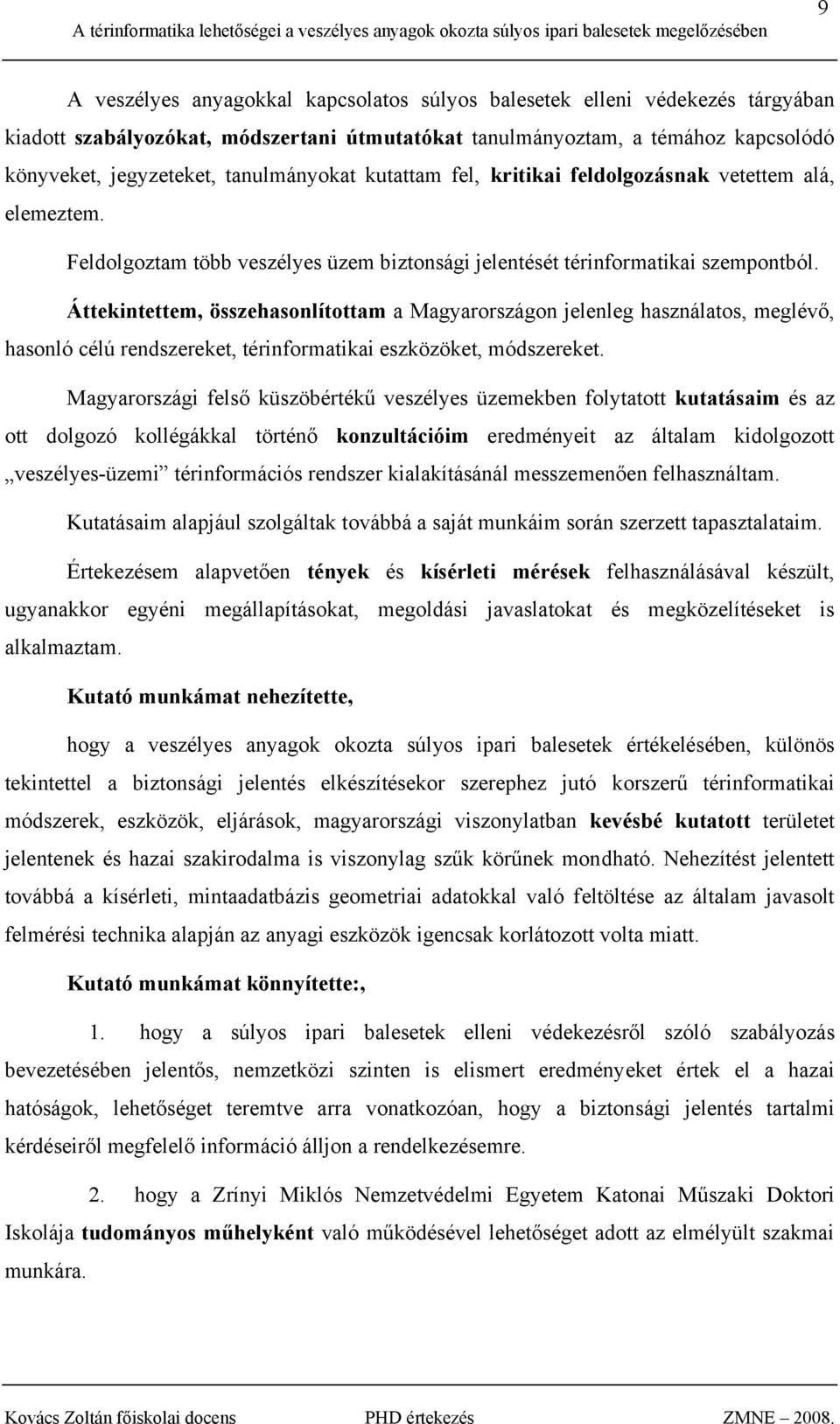 Áttekintettem, összehasonlítottam a Magyarországon jelenleg használatos, meglévő, hasonló célú rendszereket, térinformatikai eszközöket, módszereket.