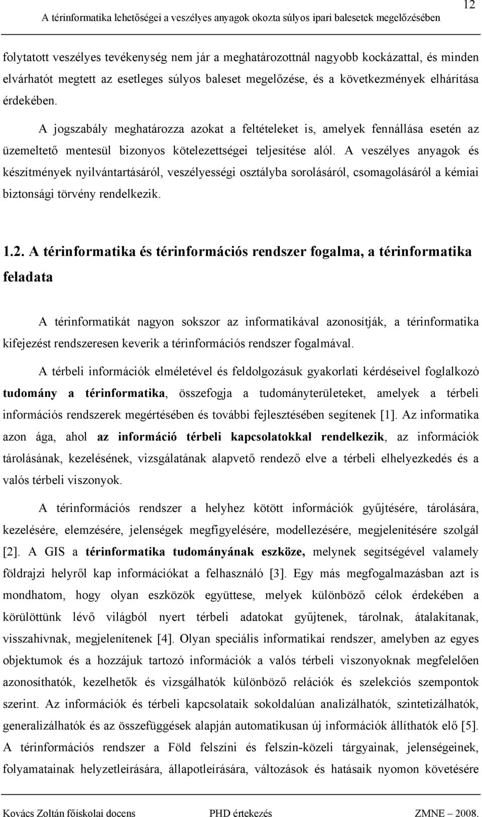 A veszélyes anyagok és készítmények nyilvántartásáról, veszélyességi osztályba sorolásáról, csomagolásáról a kémiai biztonsági törvény rendelkezik. 1.2.