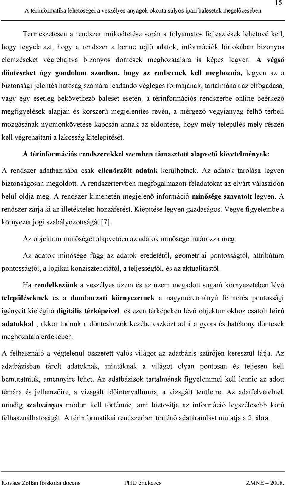 A végső döntéseket úgy gondolom azonban, hogy az embernek kell meghoznia, legyen az a biztonsági jelentés hatóság számára leadandó végleges formájának, tartalmának az elfogadása, vagy egy esetleg