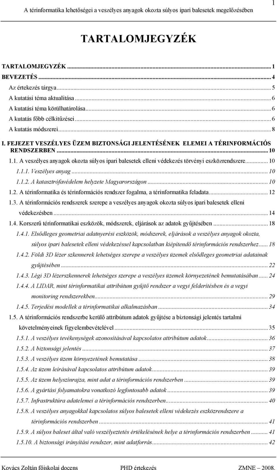 .. 10 1.1.2. A katasztrófavédelem helyzete Magyarországon... 10 1.2. A térinformatika és térinformációs rendszer fogalma, a térinformatika feladata... 12 1.3.