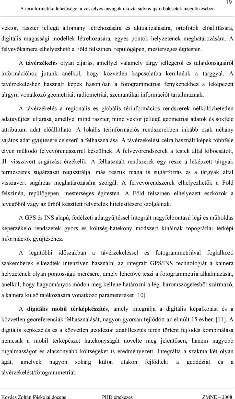 A távérzékelés olyan eljárás, amellyel valamely tárgy jellegéről és tulajdonságairól információhoz jutunk anélkül, hogy közvetlen kapcsolatba kerülnénk a tárggyal.