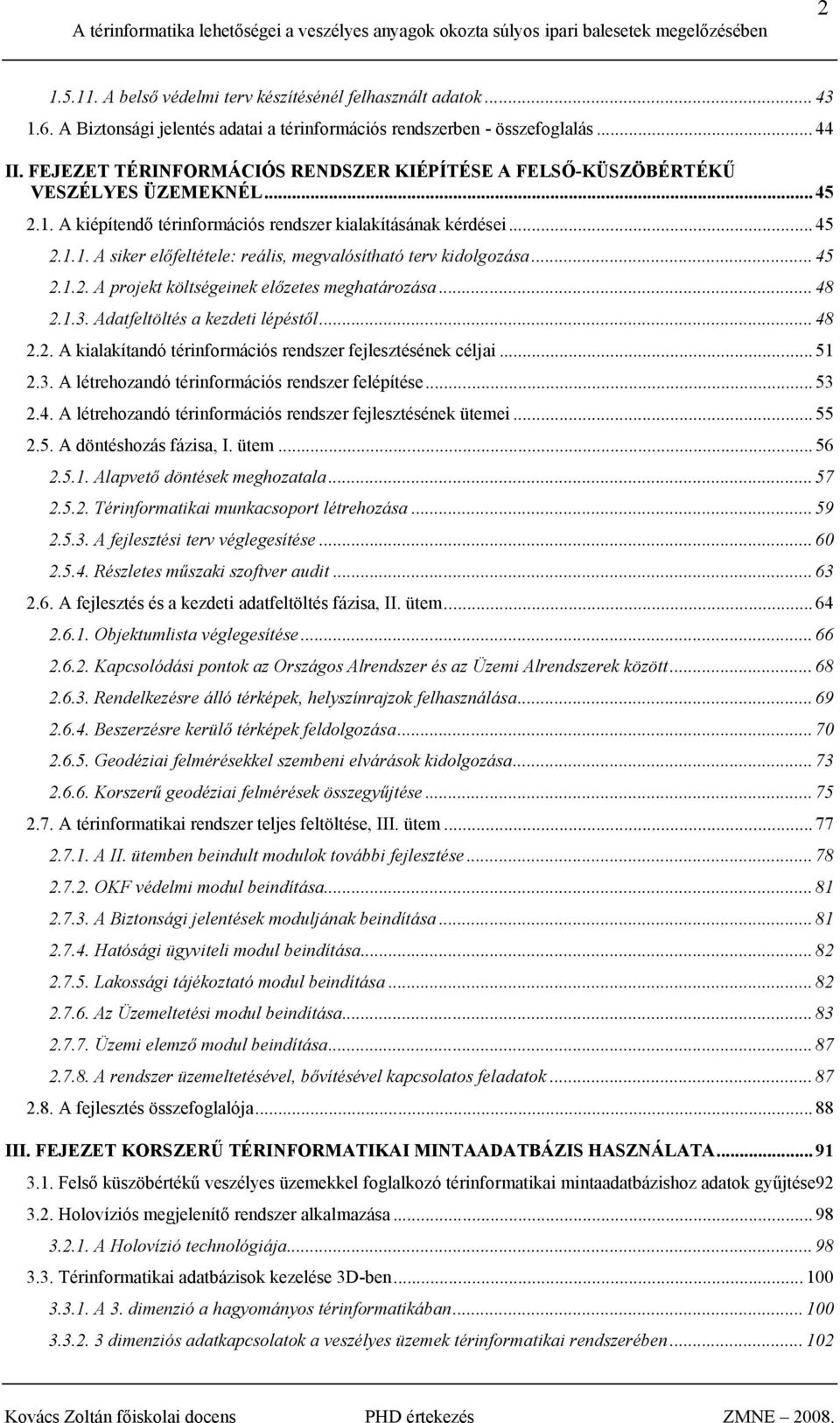 .. 45 2.1.2. A projekt költségeinek előzetes meghatározása... 48 2.1.3. Adatfeltöltés a kezdeti lépéstől... 48 2.2. A kialakítandó térinformációs rendszer fejlesztésének céljai... 51 2.3. A létrehozandó térinformációs rendszer felépítése.