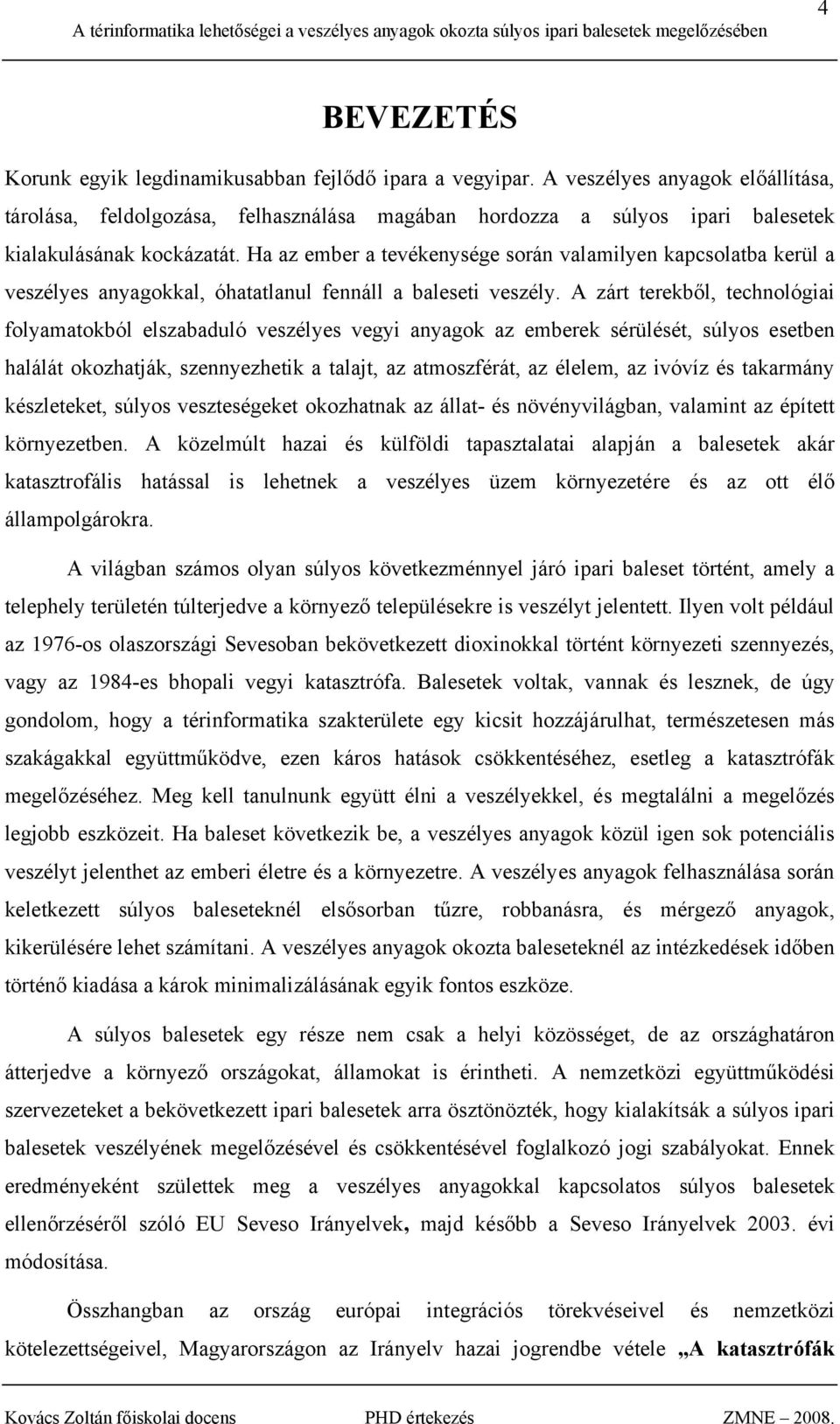 Ha az ember a tevékenysége során valamilyen kapcsolatba kerül a veszélyes anyagokkal, óhatatlanul fennáll a baleseti veszély.