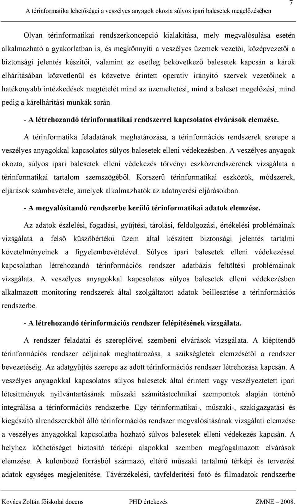 üzemeltetési, mind a baleset megelőzési, mind pedig a kárelhárítási munkák során. - A létrehozandó térinformatikai rendszerrel kapcsolatos elvárások elemzése.