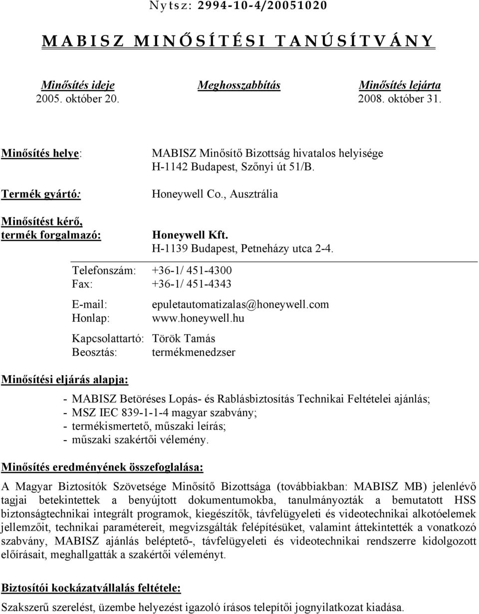 H-1139 Budapest, Petneházy utca 2-4. Telefonszám: +36-1/ 451-4300 Fax: +36-1/ 451-4343 E-mail: epuletautomatizalas@honeywell.