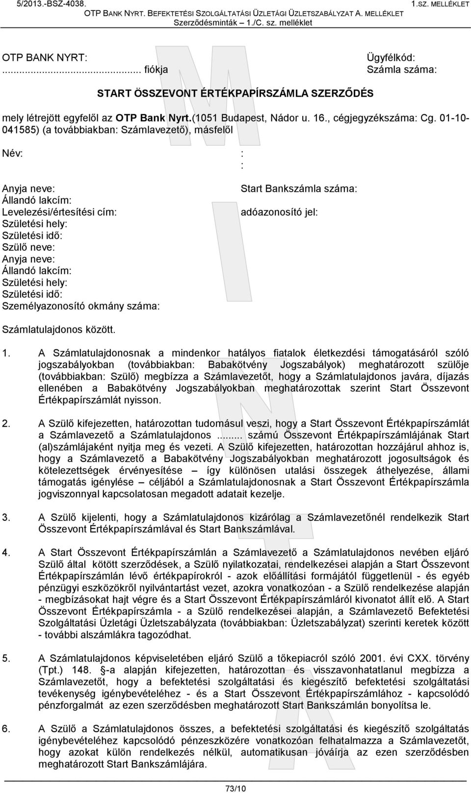 01-10- 041585) (a továbbiakban: Számlavezető), másfelől Név: : : Anyja neve: Állandó lakcím: Levelezési/értesítési cím: Születési hely: Születési idő: Szülő neve: Anyja neve: Állandó lakcím: