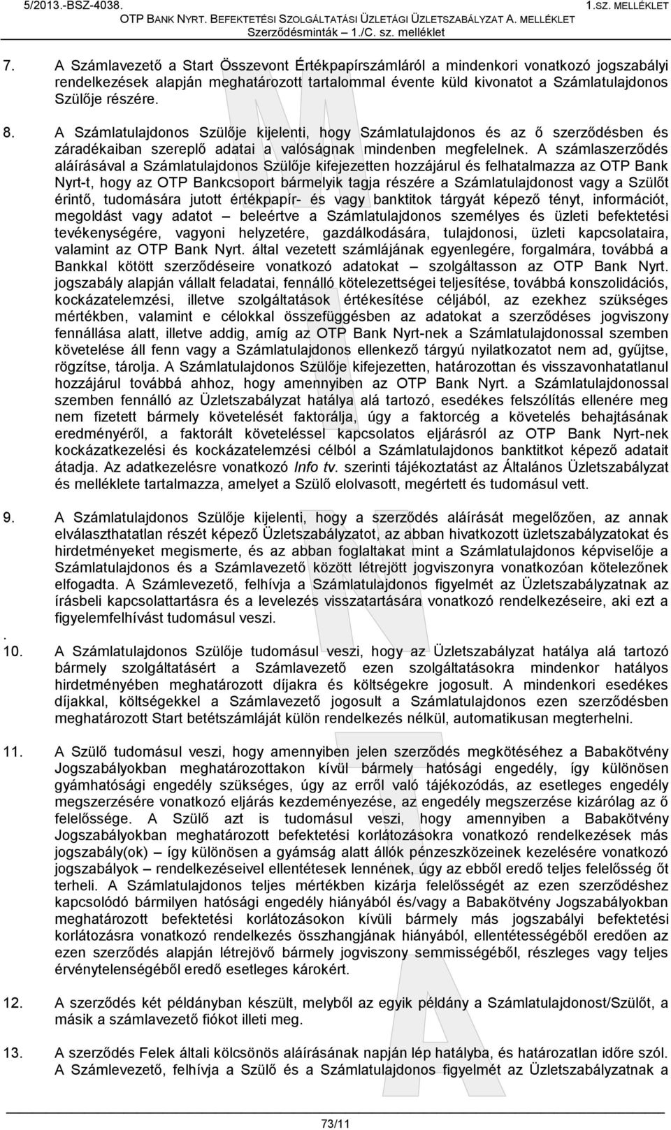 A Számlatulajdonos Szülője kijelenti, hogy Számlatulajdonos és az ő szerződésben és záradékaiban szereplő adatai a valóságnak mindenben megfelelnek.