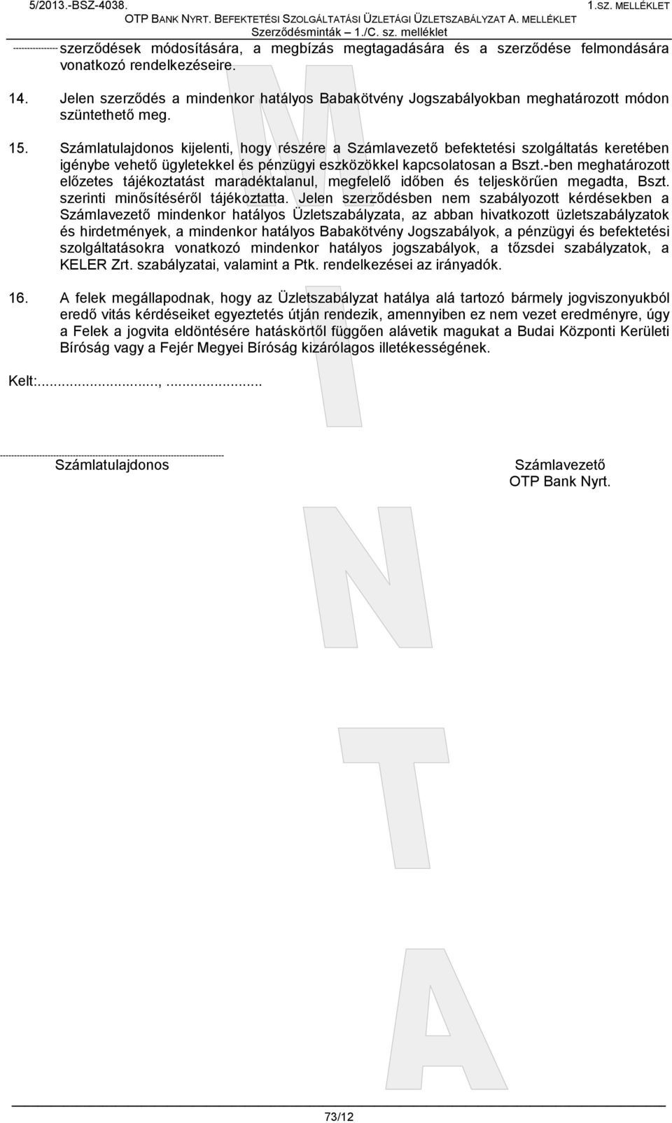 Számlatulajdonos kijelenti, hogy részére a Számlavezető befektetési szolgáltatás keretében igénybe vehető ügyletekkel és pénzügyi eszközökkel kapcsolatosan a Bszt.