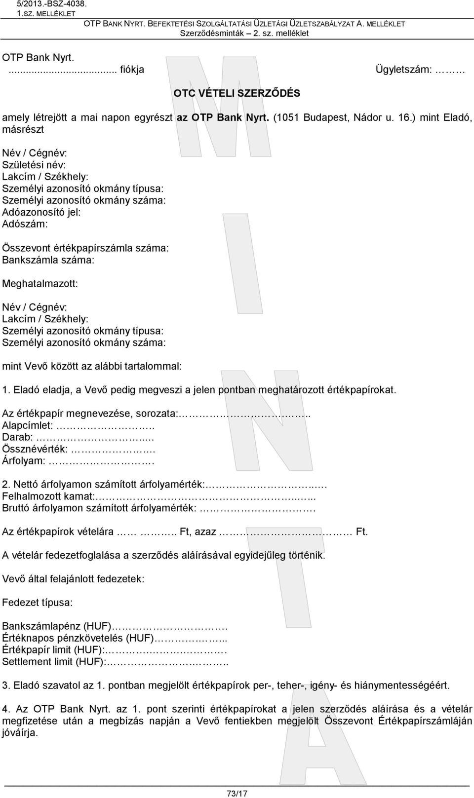 Bankszámla száma: Meghatalmazott: Név / Cégnév: Lakcím / Székhely: Személyi azonosító okmány típusa: Személyi azonosító okmány száma: mint Vevő között az alábbi tartalommal: 1.