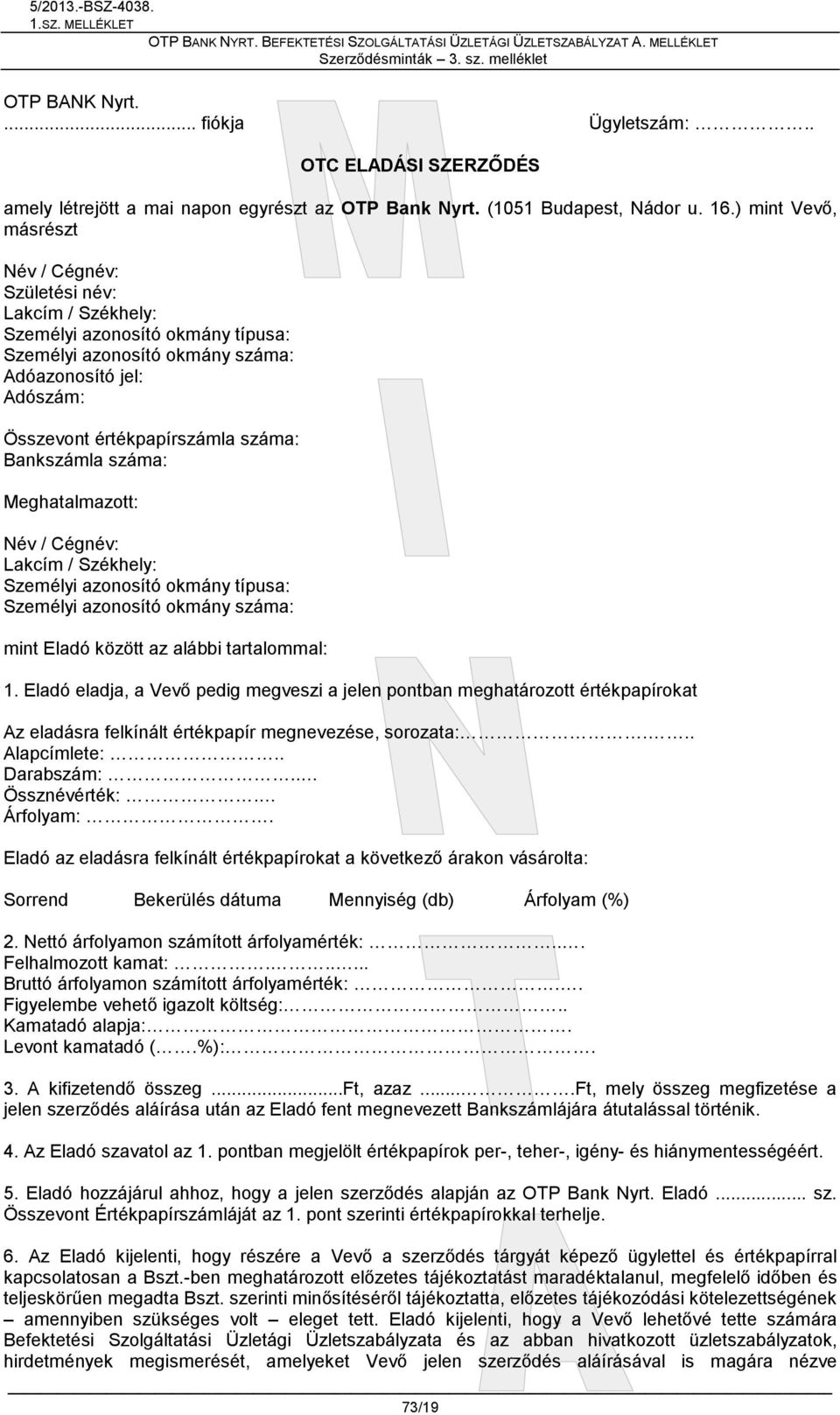 Bankszámla száma: Meghatalmazott: Név / Cégnév: Lakcím / Székhely: Személyi azonosító okmány típusa: Személyi azonosító okmány száma: mint Eladó között az alábbi tartalommal: 1.
