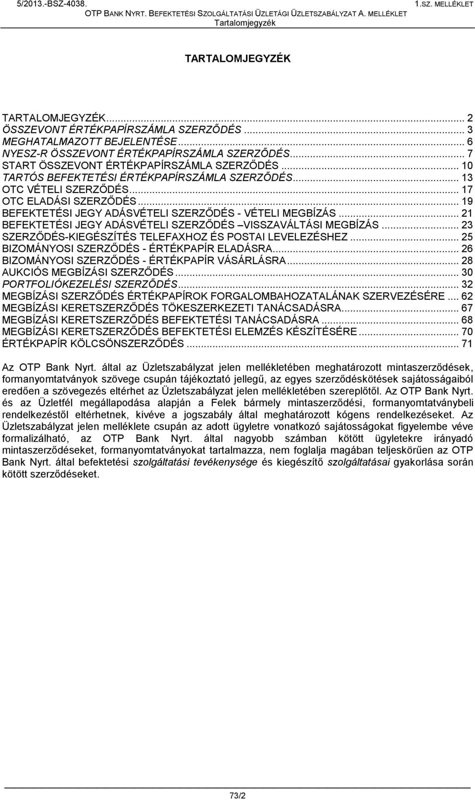 .. 19 BEFEKTETÉSI JEGY ADÁSVÉTELI SZERZŐDÉS - VÉTELI MEGBÍZÁS... 21 BEFEKTETÉSI JEGY ADÁSVÉTELI SZERZŐDÉS VISSZAVÁLTÁSI MEGBÍZÁS... 23 SZERZŐDÉS-KIEGÉSZÍTÉS TELEFAXHOZ ÉS POSTAI LEVELEZÉSHEZ.