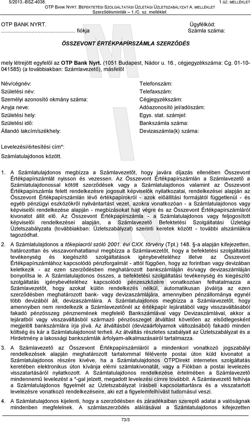 01-10- 041585) (a továbbiakban: Számlavezető), másfelől Név/cégnév: Születési név: Személyi azonosító okmány száma: Anyja neve: Születési hely: Születési idő: Állandó lakcím/székhely: Telefonszám: