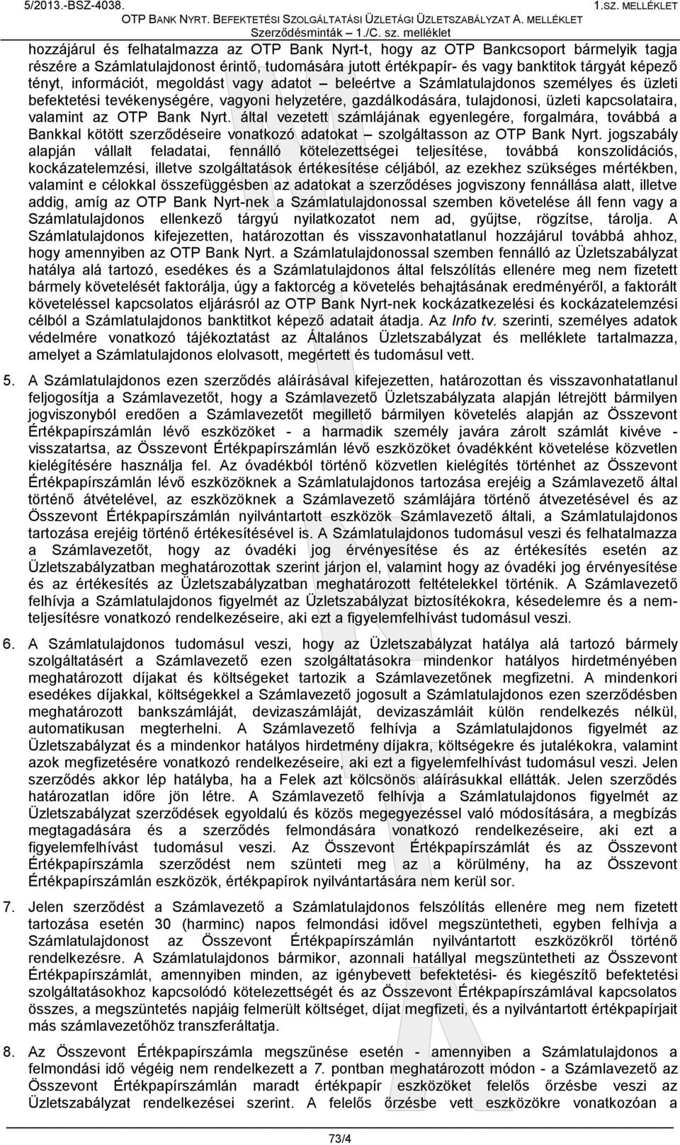 tényt, információt, megoldást vagy adatot beleértve a Számlatulajdonos személyes és üzleti befektetési tevékenységére, vagyoni helyzetére, gazdálkodására, tulajdonosi, üzleti kapcsolataira, valamint
