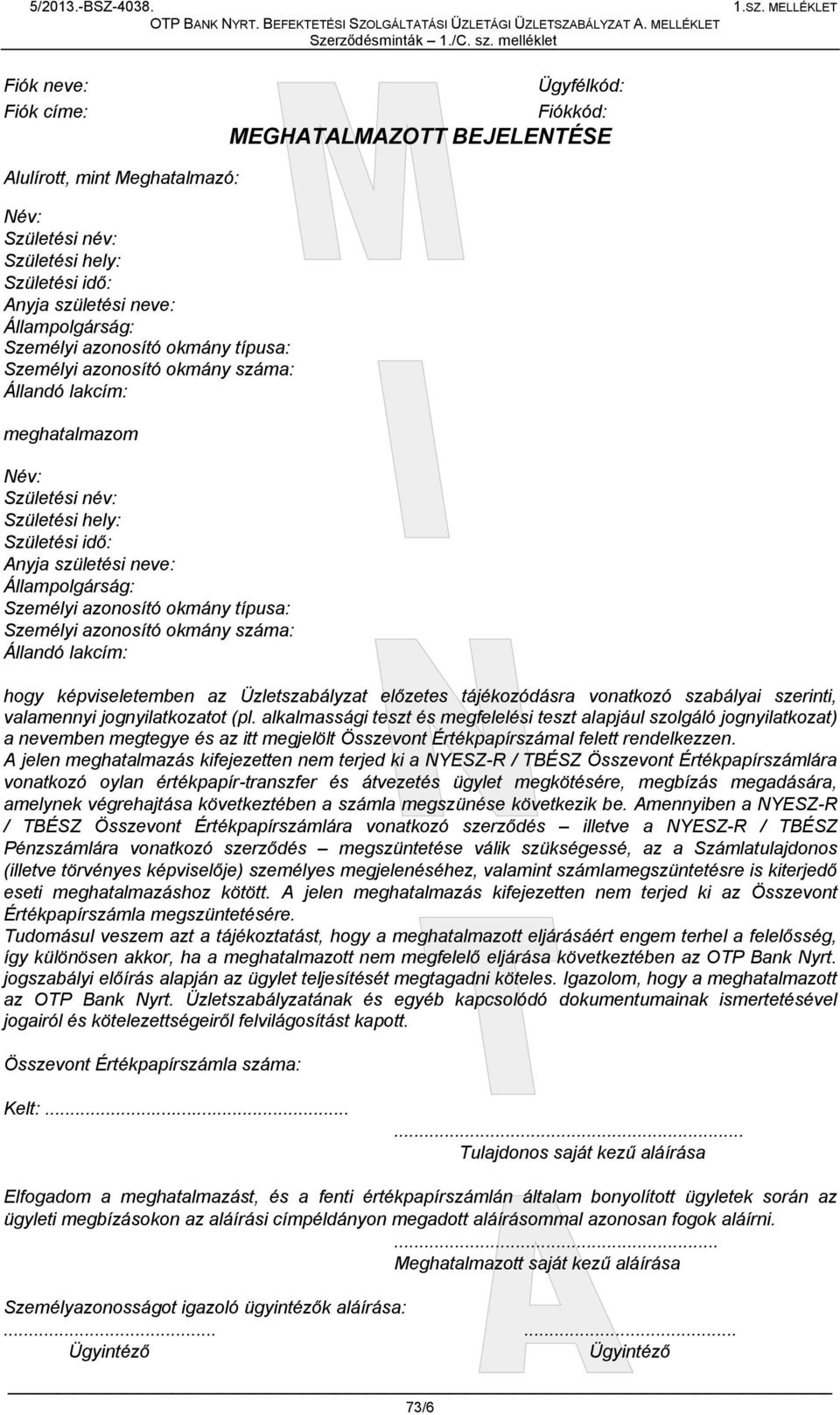 Személyi azonosító okmány típusa: Személyi azonosító okmány száma: Állandó lakcím: meghatalmazom Név: Születési név: Születési hely: Születési idő: Anyja születési neve: Állampolgárság: Személyi