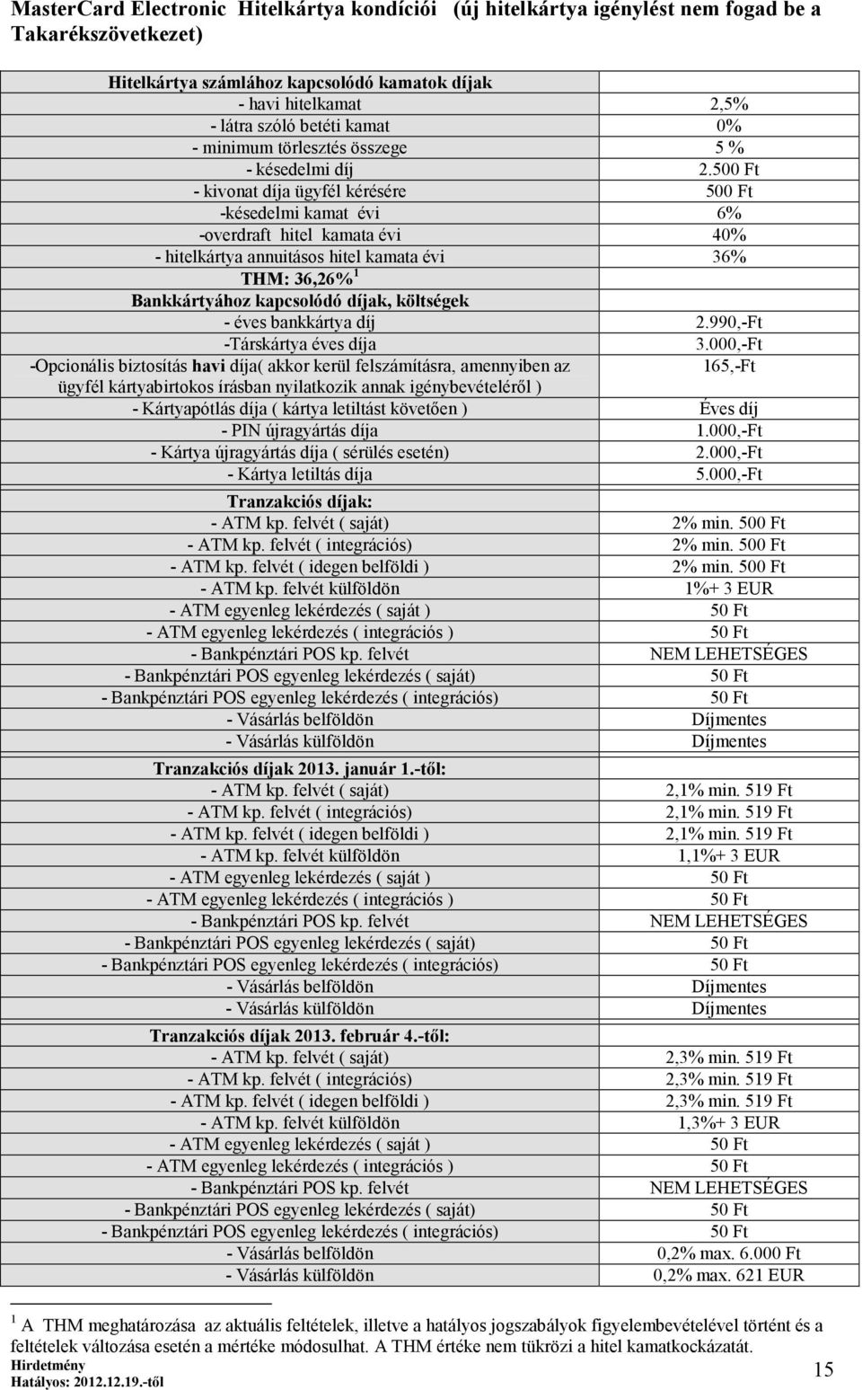 500 Ft - kivonat díja ügyfél kérésére 500 Ft -késedelmi kamat évi 6% -overdraft hitel kamata évi 40% - hitelkártya annuitásos hitel kamata évi 36% THM: 36,26% 1 Bankkártyához kapcsolódó díjak,