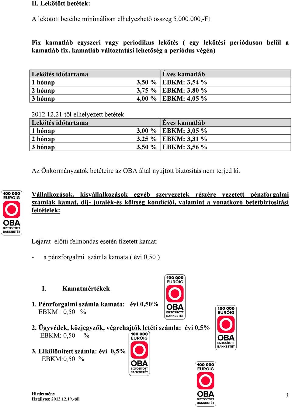 EBKM: 3,54 % 2 hónap 3,75 % EBKM: 3,80 % 3 hónap 4,00 % EBKM: 4,05 % 2012.