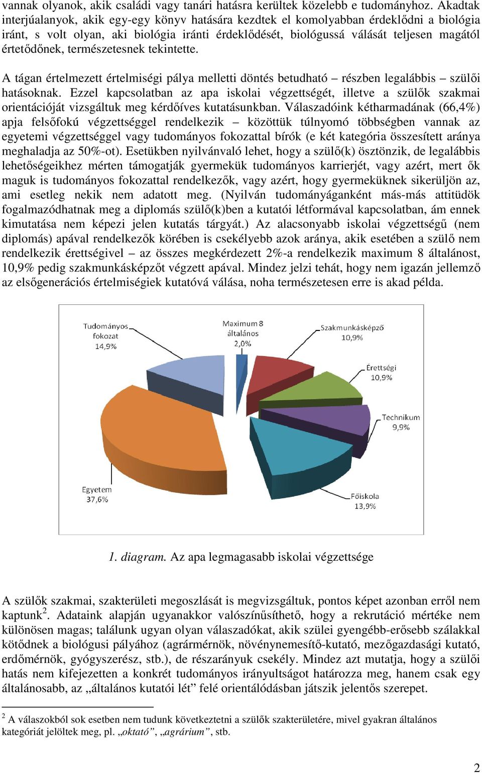 értetıdınek, természetesnek tekintette. A tágan értelmezett értelmiségi pálya melletti döntés betudható részben legalábbis szülıi hatásoknak.