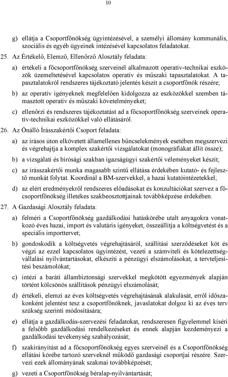 A tapasztalatokról rendszeres tájékoztató jelentés készít a csoportfőnök részére; b) az operatív igényeknek megfelelően kidolgozza az eszközökkel szemben támasztott operatív és műszaki