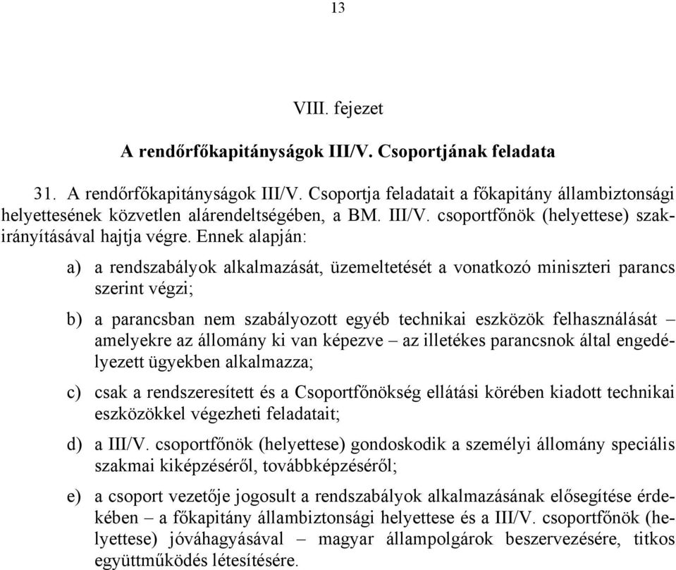 Ennek alapján: a) a rendszabályok alkalmazását, üzemeltetését a vonatkozó miniszteri parancs szerint végzi; b) a parancsban nem szabályozott egyéb technikai eszközök felhasználását amelyekre az