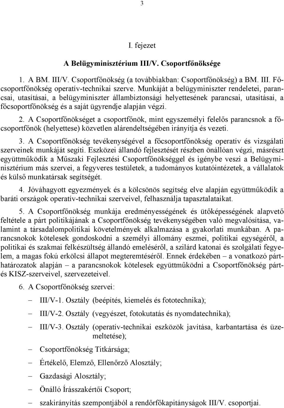 A Csoportfőnökséget a csoportfőnök, mint egyszemélyi felelős parancsnok a főcsoportfőnök (helyettese) közvetlen alárendeltségében irányítja és vezeti. 3.