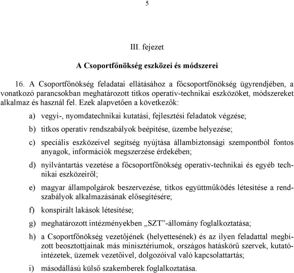 Ezek alapvetően a következők: a) vegyi-, nyomdatechnikai kutatási, fejlesztési feladatok végzése; b) titkos operatív rendszabályok beépítése, üzembe helyezése; c) speciális eszközeivel segítség