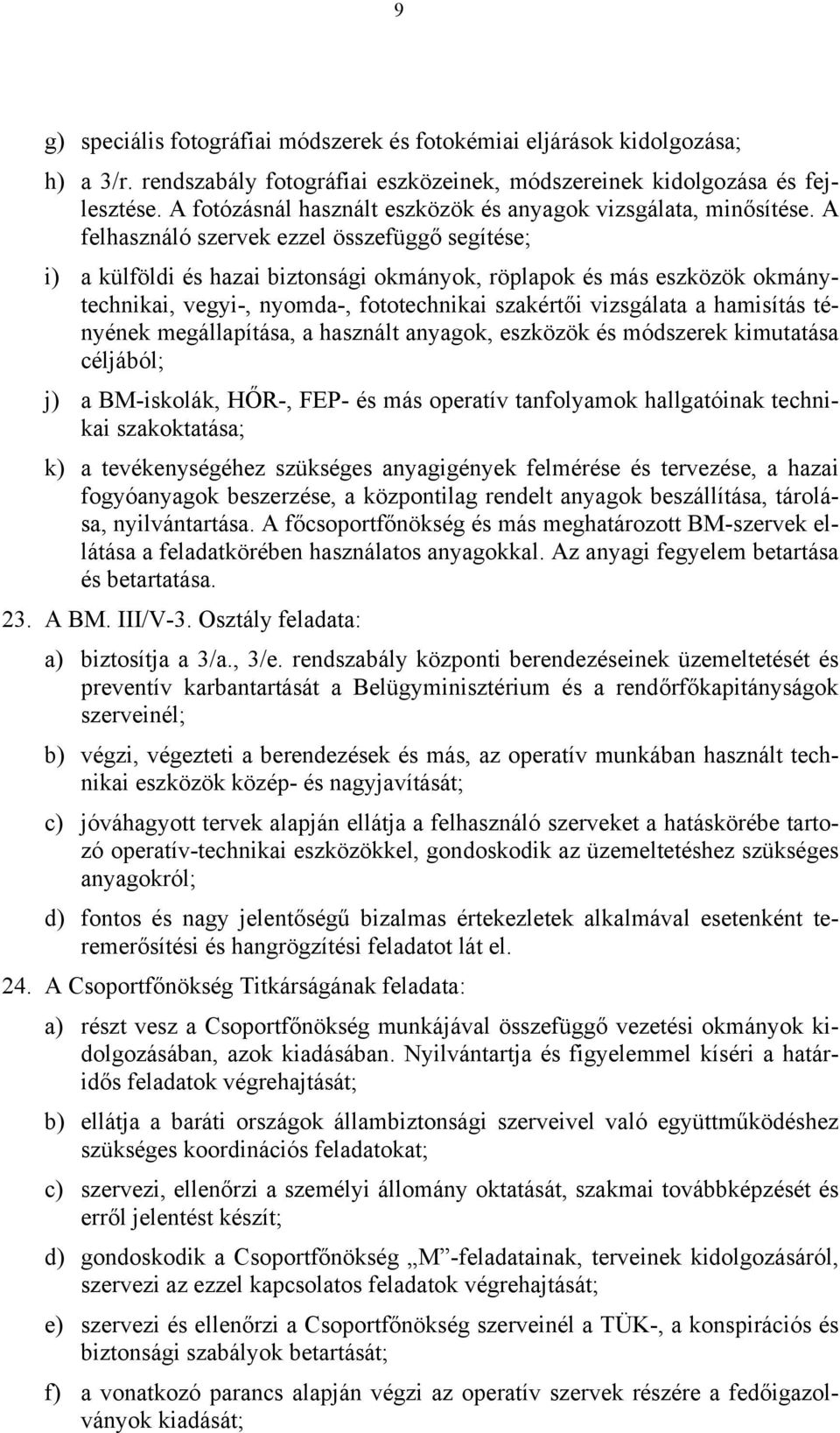 A felhasználó szervek ezzel összefüggő segítése; i) a külföldi és hazai biztonsági okmányok, röplapok és más eszközök okmánytechnikai, vegyi-, nyomda-, fototechnikai szakértői vizsgálata a hamisítás