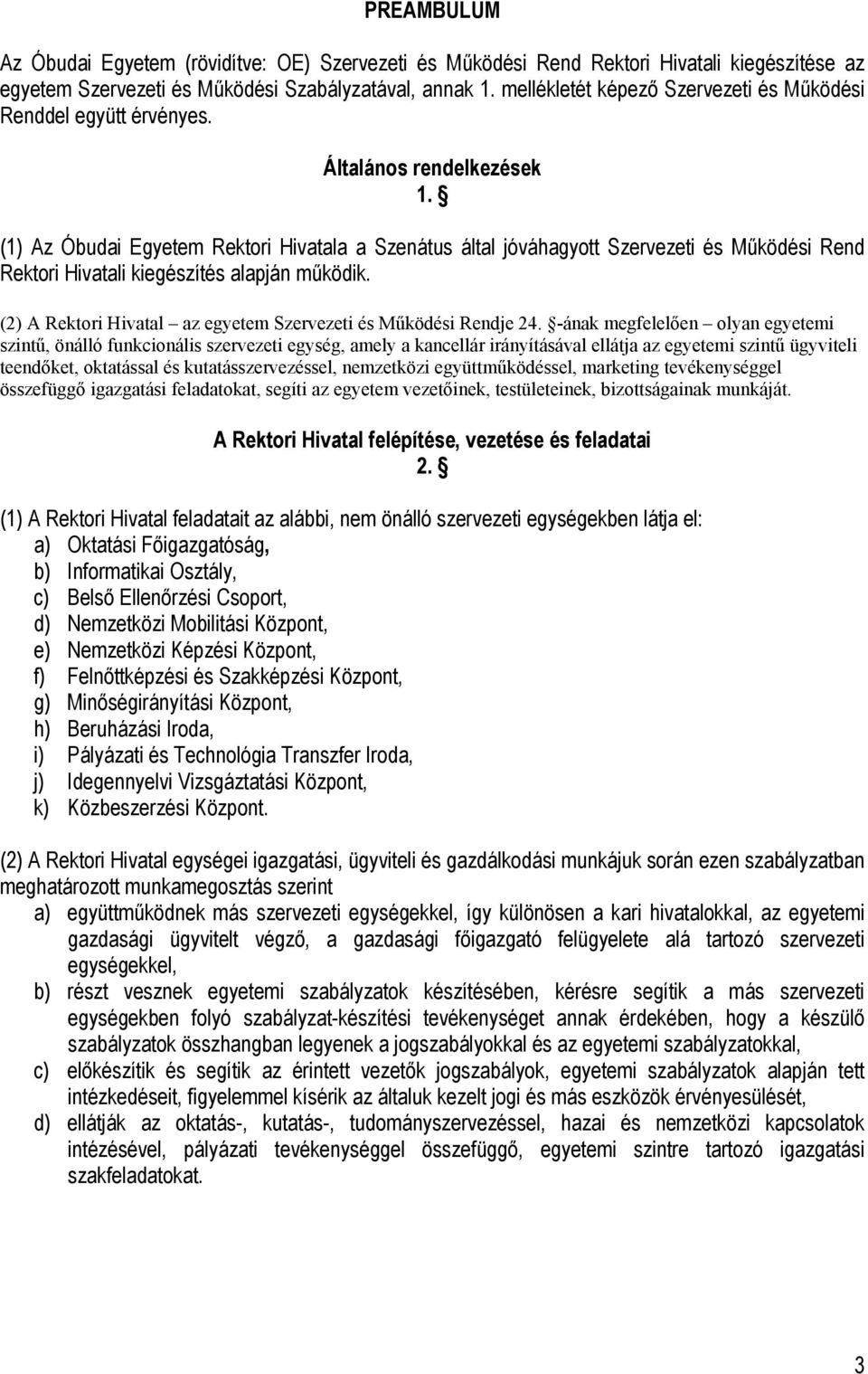 (1) Az Óbudai Egyetem Rektori Hivatala a Szenátus által jóváhagyott Szervezeti és Működési Rend Rektori Hivatali kiegészítés alapján működik.