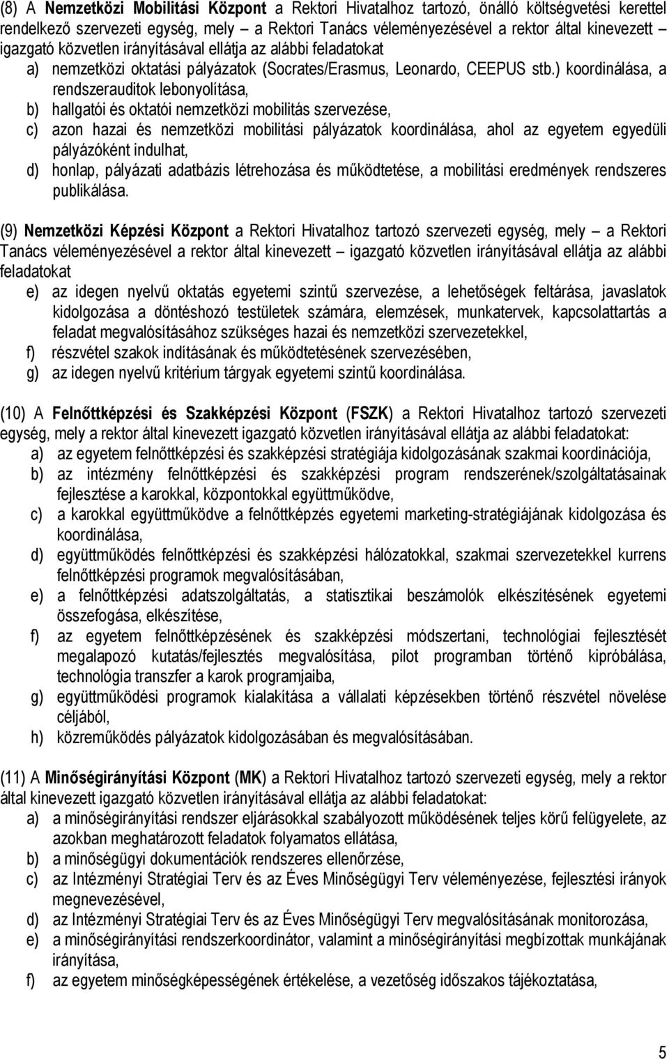 ) koordinálása, a rendszerauditok lebonyolítása, b) hallgatói és oktatói nemzetközi mobilitás szervezése, c) azon hazai és nemzetközi mobilitási pályázatok koordinálása, ahol az egyetem egyedüli