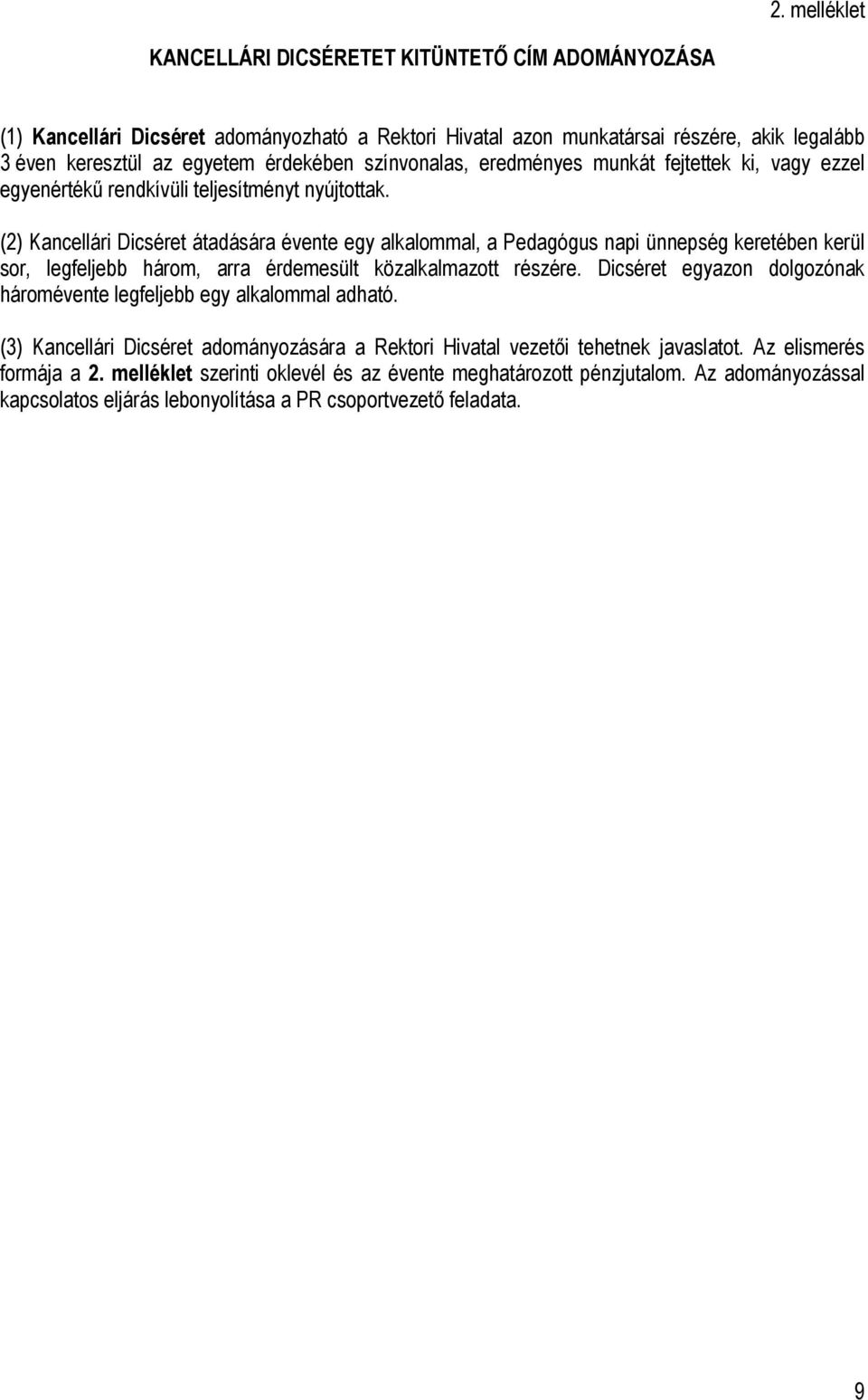 (2) Kancellári Dicséret átadására évente egy alkalommal, a Pedagógus napi ünnepség keretében kerül sor, legfeljebb három, arra érdemesült közalkalmazott részére.