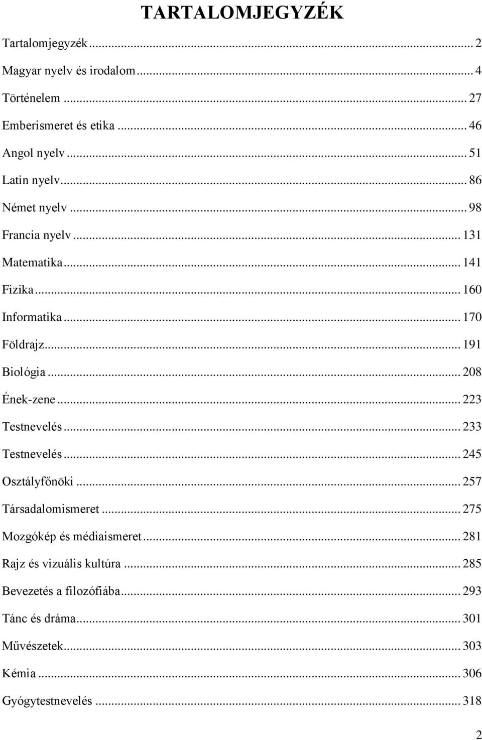 .. 191 Biológia... 208 Ének-zene... 223 Testnevelés... 233 Testnevelés... 245 Osztályfőnöki... 257 Társadalomismeret.