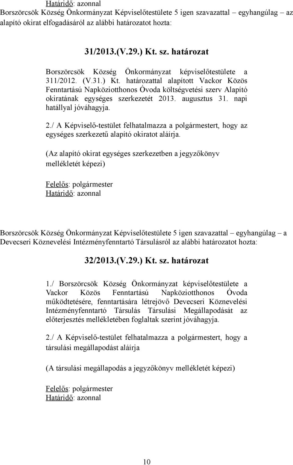 13. augusztus 31. napi hatállyal jóváhagyja. 2./ A Képviselő-testület felhatalmazza a polgármestert, hogy az egységes szerkezetű alapító okiratot aláírja.